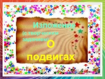 Изложение
(с творческим заданием)
О подвигах