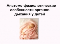 Анатомо-физиологические особенности органов дыхания у детей