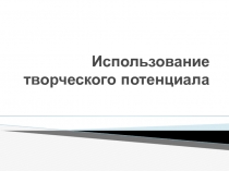 Использование творческого потенциала