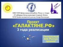 Проект ГАЛАКТЯНЕ. РФ
3 года реализации
Уникальный для России проект!