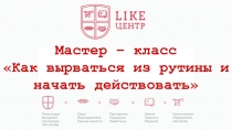 Мастер – класс
Как вырваться из рутины и начать действовать