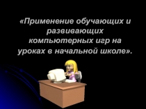 Применение обучающих и развивающих компьютерных игр на уроках в начальной