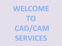 WELCOME TO CAD/CAM SERVICES
