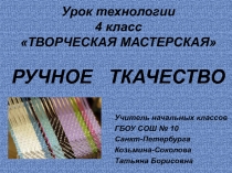Урок технологии 4 класс ТВОРЧЕСКАЯ МАСТЕРСКАЯ РУЧНОЕ ТКАЧЕСТВО