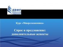 Курс Микроэкономика
Спрос и предложение: дополнительные аспекты
