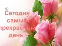 Сегодня самый прекрасный
день!