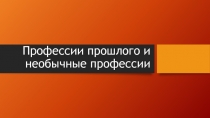 Профессии прошлого и необычные профессии