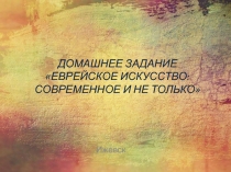 Ижевск
Домашнее задание Еврейское искусство: современное и не только