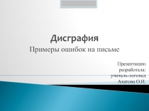 Примеры ошибок на письме
Презентацию разработала:
учитель-логопед
Ахатова О.И