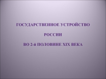 ГОСУДАРСТВЕННОЕ УСТРОЙСТВО РОССИИ ВО 2-й ПОЛОВИНЕ XIX ВЕКА