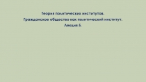 Теория политических институтов.
Гражданское общество как политический