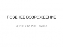 ПОЗДНЕЕ ВОЗРОЖДЕНИЕ