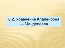 8.2. Уравнение Клапейрона — Менделеева