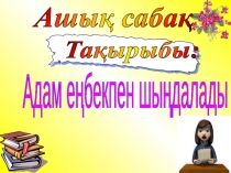 Тақырыбы:
Адам еңбекпен шыңдалады
Ашық сабақ