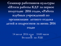 Семинар работников культуры Итоги работы КДУ за первое полугодие 2016 года,