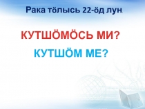 КУТШÖМÖСЬ МИ?
Рака т ö лысь 22- ö д лун.
КУТШÖМ МЕ?