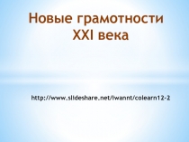 Новые грамотности XXI века http://www.slideshare.net/iwannt/colearn12-2