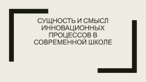 Сущность и смысл инновационных процессов в современной школе