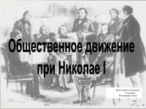 Общественное движение
при Николае I
Подготовила студентка 13 группы
Позднякова