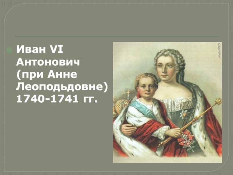 Россия после П етра 1. Дворцовые перевороты Иван VI Антонович (при Анне Леоподьдовне) 1740-1741 гг. Иван VI Антонович (при Анне Леоподьдовне) 1740-1741 гг.