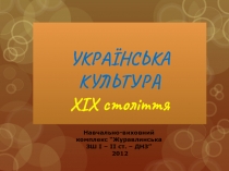 УКРАЇНСЬКА КУЛЬТУРА
ХІХ століття
Навчально-виховний комплекс “Журавлинська ЗШ І
