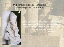 Реформатор из эль - Амарны
(Новое царство XIV в до н.э.)
Да, я не очень хорош