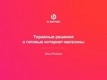 Тиражные решения
и готовые интернет-магазины
Илья Рогалев