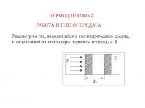 ТЕРМОДИНАМИКА
РАБОТА И ТЕПЛОПЕРЕДАЧА
Рассмотрим газ, находящийся в