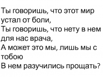 Ты говоришь, что этот мир устал от боли,
Ты говоришь, что нету в нем для нас