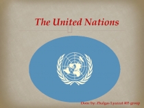 The United Nations
Done by: Zhalgas Lyazzat 403 group