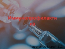 Подготовила Мурзич Е.Д.
Иммунопрофилактика
