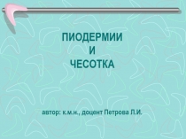 ПИОДЕРМИИ И ЧЕСОТКА автор: к.м.н., доцент Петрова Л.И
