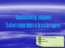 Татар теле һәм әдәбияты укытучысы
Гыйләҗева Г.Р.
Муниципаль белем бирү