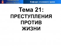 Тема 21:
ПРЕСТУПЛЕНИЯ ПРОТИВ
ЖИЗНИ
Санкт-Петербургский
университет МВД