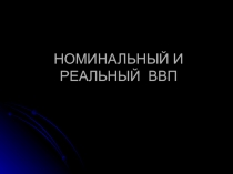 НОМИНАЛЬНЫЙ И РЕАЛЬНЫЙ ВВП