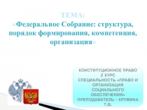 ТЕМА:
 Федеральное Собрание: структура, порядок формирования, компетенция,