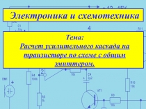 Электроника и схемотехника
Тема:
Расчет усилительного каскада на транзисторе по