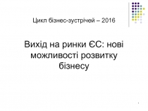 1
Цикл бізнес-зустрічей – 2016
Вихід на ринки ЄС: нові можливості розвитку