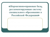 Нормативно-правовая база, регламентирующая систему специального образования в