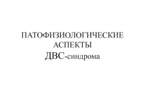 ПАТОФИЗИОЛОГИЧЕСКИЕ АСПЕКТЫ ДВС -синдрома