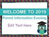 WELCOME TO 2019
Parent Information Evening
Edit Text Here