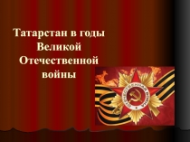 Татарстан в годы Великой Отечественной войны