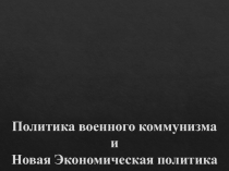 Политика военного коммунизма и Новая Экономическая политика