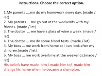Instructions. Choose the correct option.
1.My parents....me do my homework