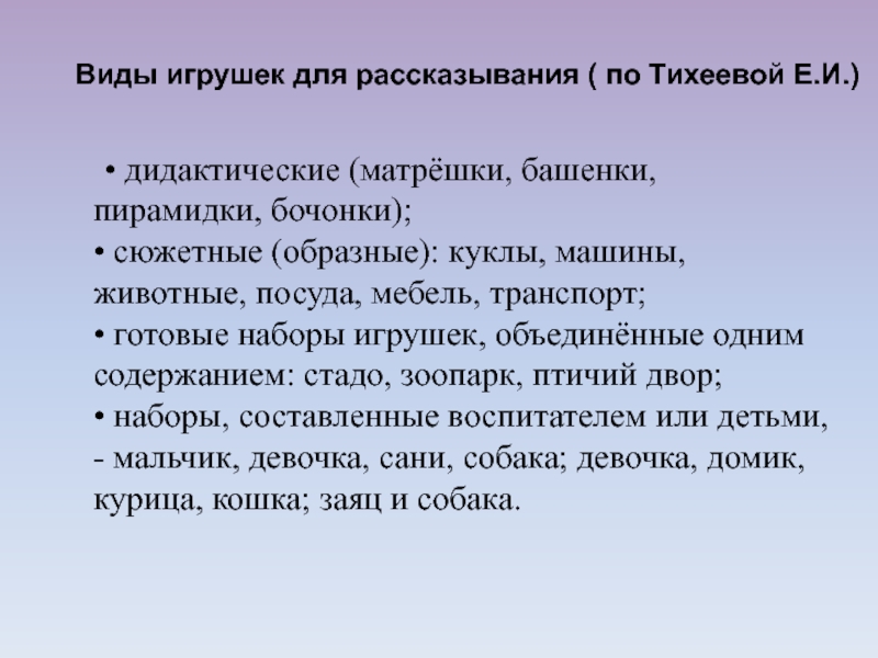 • дидактические (матрёшки, башенки, пирамидки, бочонки); • сюжетные (образные): куклы, машины, животные, посуда, мебель, транспорт; •