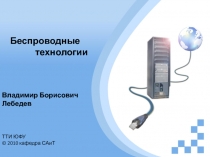 Владимир Борисович Лебедев
ТТИ ЮФУ
© 2010 кафедра САиТ
Беспроводные
технологии