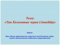 Тема: Тип Кольчатые черви ( Annelida ) 
Задачи:
Дать общую характеристику