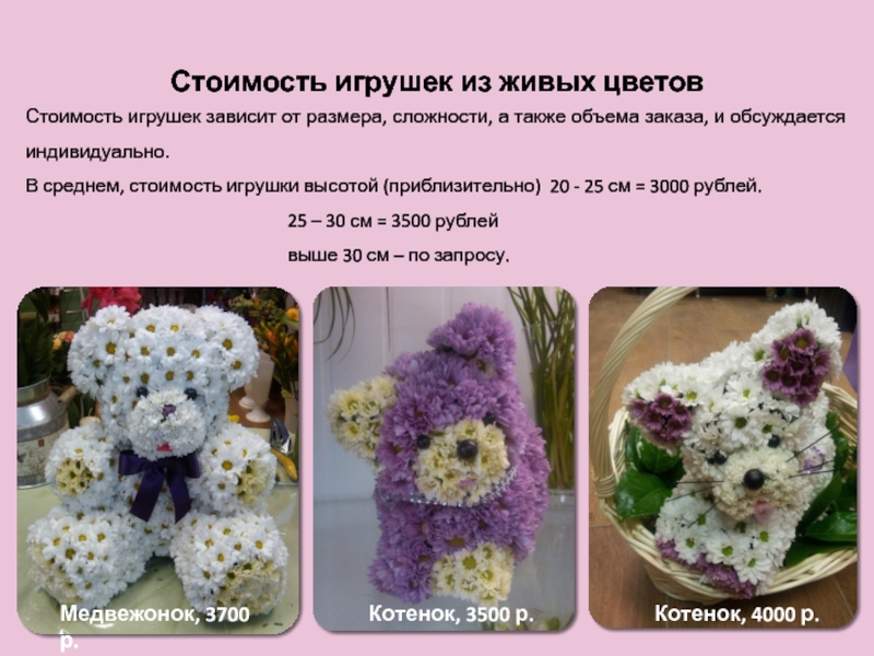 Forget me not Стоимость игрушек из живых цветовСтоимость игрушек зависит от размера, сложности, а Стоимость игрушек из живых цветовСтоимость игрушек зависит от размера, сложности, а также объема заказа, и обсуждается индивидуально.