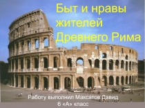 Быт и нравы древних Римлян
Выполнила Кучма Маргарита
5 класс
Работу выполнил