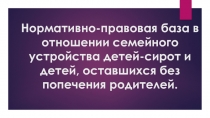 Нормативно-правовая база в отношении семейного устройства детей-сирот и детей,